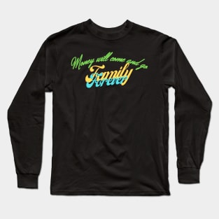 Money will come and go Family Forever Long Sleeve T-Shirt